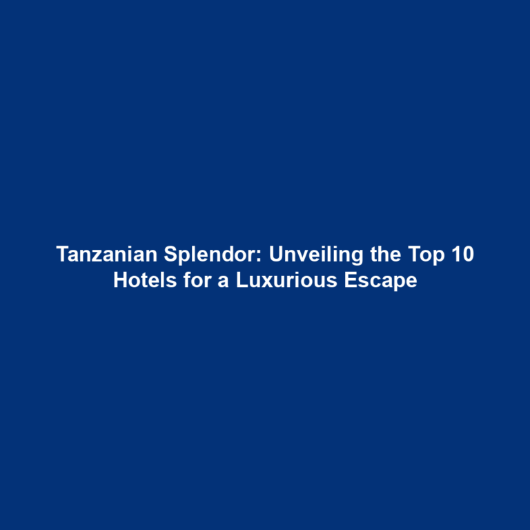 Tanzanian Splendor: Unveiling the Top 10 Hotels for a Luxurious Escape