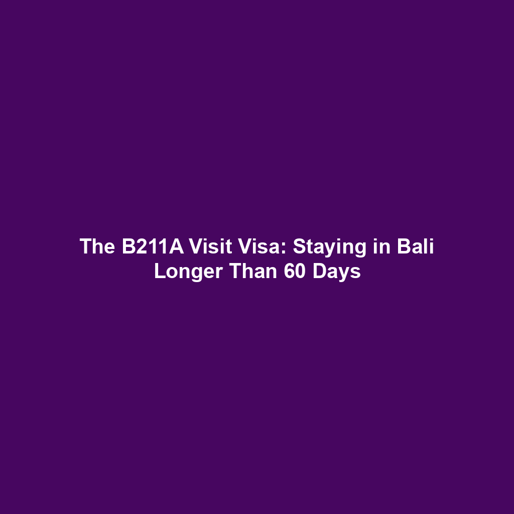 The B211A Visit Visa: Staying in Bali Longer Than 60 Days
