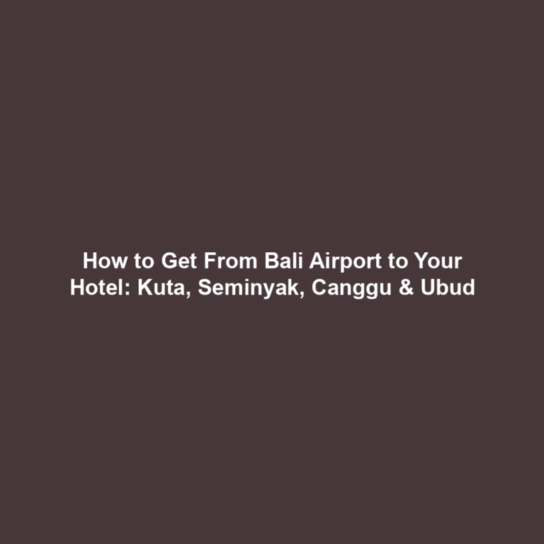 How to Get From Bali Airport to Your Hotel: Kuta, Seminyak, Canggu & Ubud